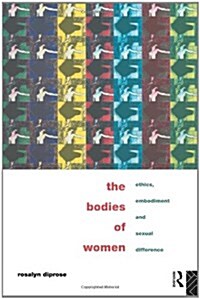 The Bodies of Women : Ethics, Embodiment and Sexual Differences (Paperback)