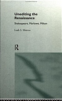 Unediting the Renaissance : Shakespeare, Marlowe and Milton (Hardcover)