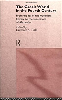 The Greek World in the Fourth Century : From the Fall of the Athenian Empire to the Successors of Alexander (Hardcover)