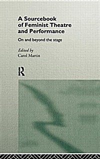 A Sourcebook on Feminist Theatre and Performance : On and Beyond the Stage (Hardcover)