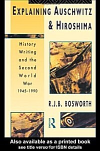 Explaining Auschwitz and Hiroshima : Historians and the Second World War, 1945-1990 (Paperback)