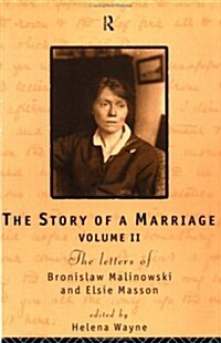 The Story of a Marriage : The letters of Bronislaw Malinowski and Elsie Masson. Vol II 1920-35 (Paperback)