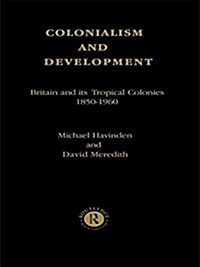 Colonialism and Development : Britain and Its Tropical Colonies, 1850-1960 (Paperback)