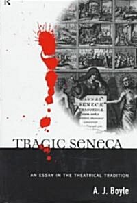 Tragic Seneca : An Essay in the Theatrical Tradition (Hardcover)