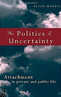 The Politics of Uncertainty : Attachment in Private and Public Life (Paperback)