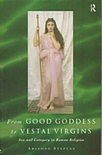 From Good Goddess to Vestal Virgins : Sex and Category in Roman Religion (Hardcover)