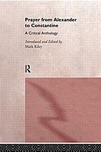 Prayer from Alexander to Constantine : A Critical Anthology (Hardcover)