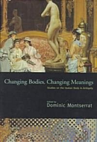 Changing Bodies, Changing Meanings : Studies on the Human Body in Antiquity (Hardcover)