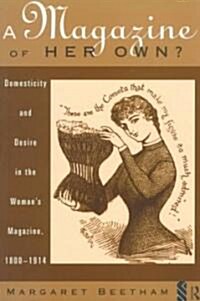 A Magazine of Her Own? : Domesticity and Desire in the Womans Magazine, 1800-1914 (Paperback)
