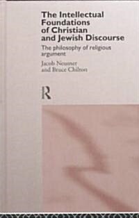 The Intellectual Foundations of Christian and Jewish Discourse : The Philosophy of Religious Argument (Hardcover)