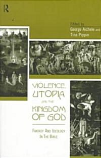 Violence, Utopia and the Kingdom of God : Fantasy and Ideology in the Bible (Paperback)