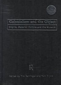 Colonialism and the Object : Empire, Material Culture and the Museum (Hardcover)
