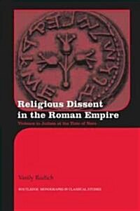 Religious Dissent in the Roman Empire : Violence in Judaea at the Time of Nero (Hardcover)