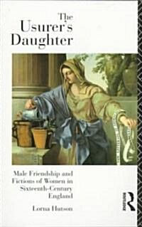 The Usurers Daughter : Male Friendship and Fictions of Women in 16th Century England (Paperback)