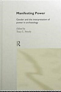Manifesting Power : Gender and the Interpretation of Power in Archaeology (Hardcover)