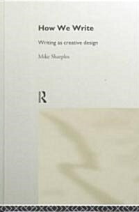 How We Write : Writing as Creative Design (Hardcover)