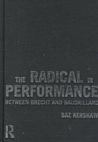 The Radical in Performance : Between Brecht and Baudrillard (Hardcover)