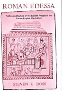 Roman Edessa : Politics and Culture on the Eastern Fringes of the Roman Empire, 114 - 242 C.E. (Hardcover)