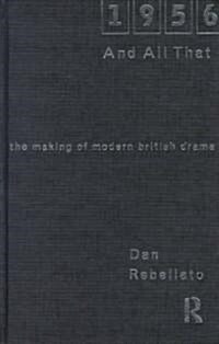 1956 and All That : The Making of Modern British Drama (Hardcover)