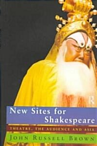 New Sites For Shakespeare : Theatre, the Audience, and Asia (Paperback)