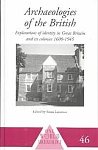 Archaeologies of the British : Explorations of Identity in the United Kingdom and Its Colonies 1600-1945 (Hardcover)