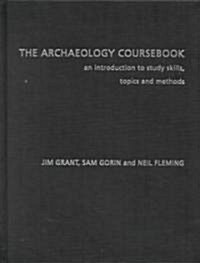 The Archaeology Coursebook : An Introduction to Study Skills, Topics, and Methods (Hardcover)