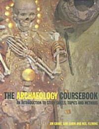 The Archaeology Coursebook : An Introduction to Study Skills, Topics, and Methods (Paperback)