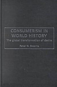 Consumerism in World History : The Global Transformation of Desire (Hardcover)