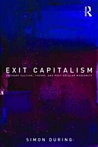 Exit Capitalism : Literary Culture, Theory and Post-Secular Modernity (Paperback)