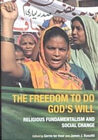 The Freedom to Do Gods Will : Religious Fundamentalism and Social Change (Paperback)