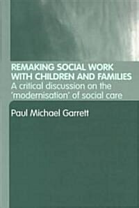 Remaking Social Work with Children and Families : A Critical discussion on the modernisation of social care (Paperback)