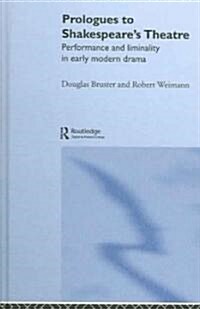 Prologues to Shakespeares Theatre : Performance and Liminality in Early Modern Drama (Hardcover)