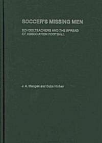Soccers Missing Men : Schoolteachers and the Spread of Association Football (Hardcover)