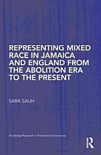 Representing Mixed Race in Jamaica and England from the Abolition Era to the Present (Hardcover)