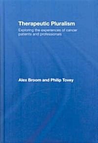Therapeutic Pluralism : Exploring the Experiences of Cancer Patients and Professionals (Hardcover)