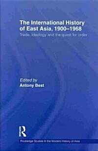 The International History of East Asia, 1900–1968 : Trade, Ideology and the Quest for Order (Hardcover)