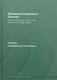 Obsessive Compulsive Disorder : Cognitive Behaviour Therapy with Children and Young People (Hardcover)