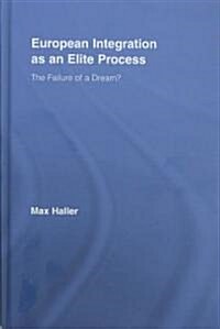 European Integration as an Elite Process : The Failure of a Dream? (Hardcover)