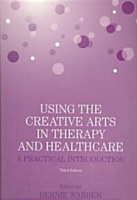 Using the Creative Arts in Therapy and Healthcare : A Practical Introduction (Paperback, 3 ed)