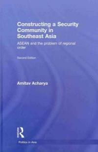 Constructing a security community in southeast Asia : ASEAN and the problem of regional order 2nd ed