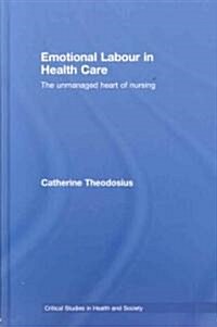 Emotional Labour in Health Care : The Unmanaged Heart of Nursing (Hardcover)