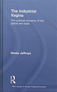 The Industrial Vagina : The Political Economy of the Global Sex Trade (Hardcover)