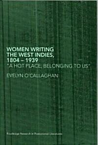 Women Writing the West Indies, 1804-1939 : A Hot Place, Belonging to Us (Paperback)