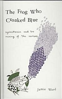 The Frog Who Croaked Blue : Synesthesia and the Mixing of the Senses (Hardcover)