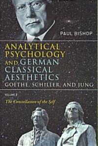 Analytical Psychology and German Classical Aesthetics: Goethe, Schiller, and Jung Volume 2 : The Constellation of the Self (Paperback)