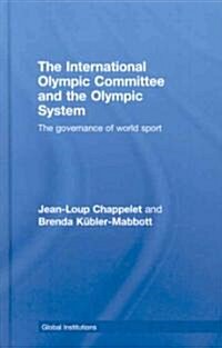 The International Olympic Committee and the Olympic System : The Governance of World Sport (Hardcover)