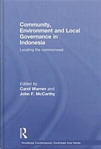 Community, Environment and Local Governance in Indonesia : Locating the Commonweal (Hardcover)