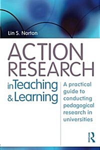 Action Research in Teaching and Learning : A Practical Guide to Conducting Pedagogical Research in Universities (Paperback)