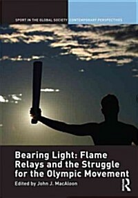 Bearing Light: Flame Relays and the Struggle for the Olympic Movement (Hardcover, New)