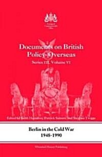 Berlin in the Cold War, 1948-1990 : Documents on British Policy Overseas, Series III, Vol. VI (Hardcover)